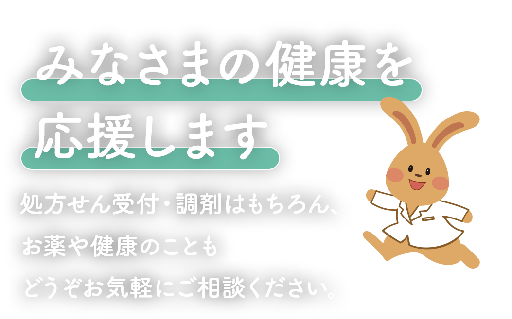 地域に寄り添う、身近な薬局へ。処方せん受付・調剤はもちろん、お薬や健康のことも気軽にご相談いただける薬局を目指しています。